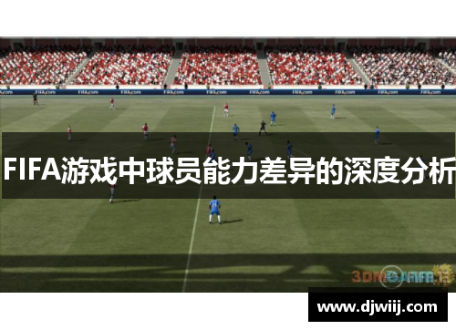 FIFA游戏中球员能力差异的深度分析